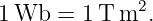 1 Wb  = 1 T m2.
