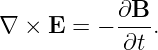            ∂B
∇ ×  E = − ----.
            ∂t
