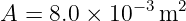 A = 8.0 × 10− 3m2
