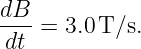 dB- = 3.0T/s.
dt
