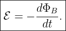 |------------|
|      dΦB   |
|ℰ = − -----.|
--------dt---
