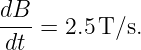 dB
--- = 2.5T/s.
dt
