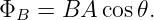 ΦB  = BA  cos𝜃.
