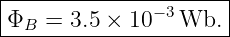 |--------------------|
ΦB  = 3.5 × 10−3 Wb. |
----------------------
