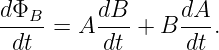 dΦB       dB      dA
-----=  A ---+ B  ---.
 dt       dt      dt
