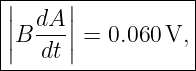 ||-----|-----------|
||  dA |           |
|||B ---|| = 0.060 V, |
----dt-------------
