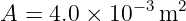 A = 4.0 × 10− 3m2
