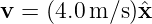 v =  (4.0 m/s )ˆx

