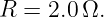 R = 2.0Ω.
