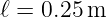 ℓ = 0.25 m
