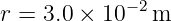             − 2
r =  3.0 × 10   m
