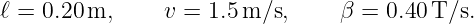 ℓ = 0.20m,      v = 1.5 m/s,     β =  0.40 T/s.
