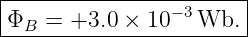 |----------------------|
ΦB  = +3.0  × 10−3 Wb. |
------------------------
