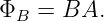 ΦB =  BA.
