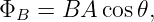 ΦB  = BA  cos𝜃,
