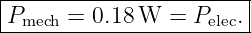 |----------------------|
Pmech = 0.18 W  = Pelec.|
------------------------
