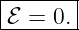 |------|
-ℰ-=-0.-
