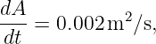 dA- = 0.002 m2 ∕s,
 dt
                                                                                         
                                                                                         
