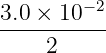 3.0 × 10−2
-----------
     2