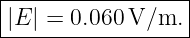 |-----------------|
|E | = 0.060 V/m. |
-------------------
