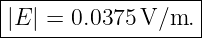 |------------------|
||E | = 0.0375 V/m.  |
--------------------

