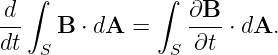    ∫           ∫
-d    B ⋅ dA =    ∂B--⋅ dA.
dt  S            S ∂t
