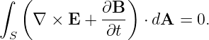 ∫  (              )
              ∂B--
  S  ∇ ×  E +  ∂t   ⋅ dA = 0.
