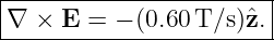 |-----------------------|
∇  × E =  − (0.60 T/s)ˆz.|
------------------------
