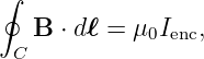 ∮
   B ⋅ dℓ = μ0Ienc,
 C
