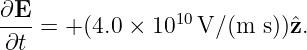 ∂E               10
--- = + (4.0 × 10  V/ (m  s))ˆz.
∂t
