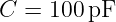 C =  100 pF
