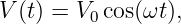V (t) = V0 cos(ωt),
