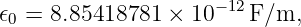 𝜖0 = 8.85418781 × 10 −12F/m,

