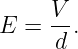      V
E =  --.
     d
