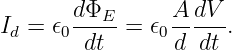 Id = 𝜖0d-ΦE-=  𝜖0A-dV-.
        dt       d dt
