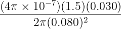 (4π × 10−7)(1.5)(0.030 )
------2π(0.080)2-------