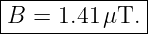 |-------------|
B  = 1.41μT.  |
---------------
