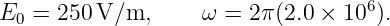 E0 = 250 V/m,      ω =  2π(2.0 × 106).
