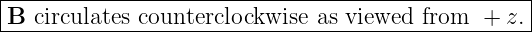 |--------------------------------------------------|
-B-circulates counterclockwise-as-viewed-from--+--z.|

