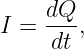     dQ
I = ---,
    dt
