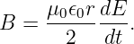      μ0 𝜖0rdE
B  = --2----dt .
