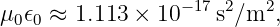                  − 17  2   2
μ0𝜖0 ≈ 1.113 × 10    s ∕m ,
