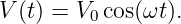 V (t) = V0 cos(ωt).
