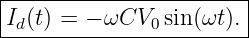 |----------------------|
Id(t) =-−-ωCV0-sin(ωt).-
