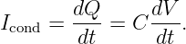 I    = dQ- =  C dV-.
 cond    dt      dt
