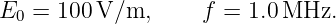 E   = 100 V/m,      f = 1.0MHz.
  0
