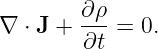         ∂ρ
∇ ⋅ J + ---=  0.
        ∂t
