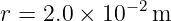             − 2
r =  2.0 × 10   m
