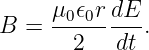 B  = μ0-𝜖0rdE-.
       2    dt

