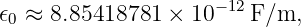 𝜖  ≈ 8.85418781 × 10 −12F/m,
 0
